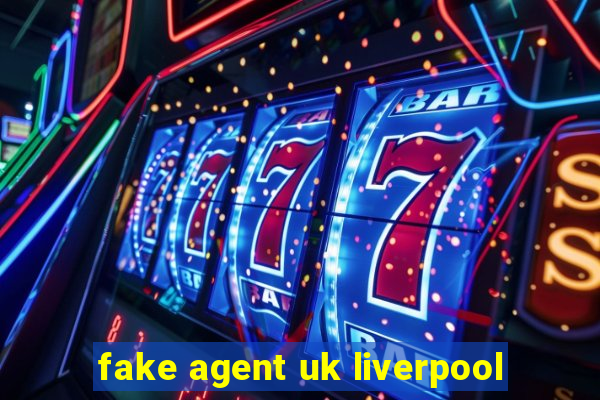 fake agent uk liverpool